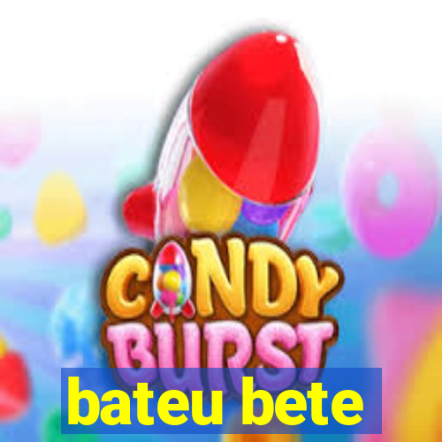 bateu bete